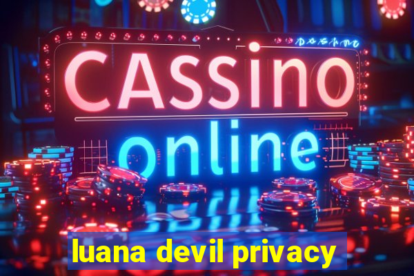 luana devil privacy